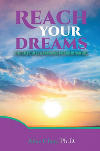 Reach Your Dreams: Five Steps To Be A Conscious Creator In Your Life Reach Your Dreams: Five Steps To Be A Conscious Creator In Your Life