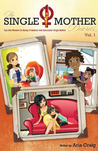 The Single Mother Diaries, Volume 1: Tips And Wisdom On Being A Fabulous And Successful Single Mother The Single Mother Diaries, Volume 1: Tips And Wisdom On Being A Fabulous And Successful Single Mother