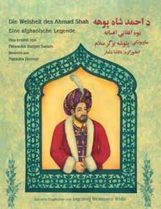 Die Weisheit Des Ahmad Shah: Eine Afghanische Legende: Zweisprachige Ausgabe Deutsch-Paschtu (Lehrgeschichten) (German Edition) Die Weisheit Des Ahmad Shah: Eine Afghanische Legende: Zweisprachige Ausgabe Deutsch-Paschtu (Lehrgeschichten) (German Edition)