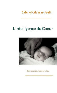 L'Intelligence Du Coeur: Don'T Be Afraid, I Believe In You. (French Edition) L'Intelligence Du Coeur: Don'T Be Afraid, I Believe In You. (French Edition)