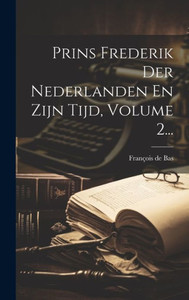 Prins Frederik Der Nederlanden En Zijn Tijd, Volume 2... (Dutch Edition) Prins Frederik Der Nederlanden En Zijn Tijd, Volume 2... (Dutch Edition)