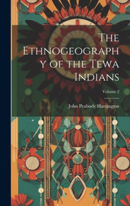 The Ethnogeography Of The Tewa Indians; Volume 2 The Ethnogeography Of The Tewa Indians; Volume 2
