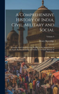 A Comprehensive History Of India, Civil, Military And Social: From The First Landing Of The English, To The Suppression Of The Sepoy Revolt; Including ... Of The Early History Of Hindoostan; Volume 3 A Comprehensive History Of India, Civil, Military And Social: From The First Landing Of The English, To The Suppression Of The Sepoy Revolt; Including ... Of The Early History Of Hindoostan; Volume 3