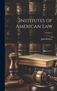 Institutes Of American Law; Volume 4 Institutes Of American Law; Volume 4
