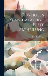 R. Weigel's Kunstcatalog ... Erste Abtheilung (German Edition) R. Weigel's Kunstcatalog ... Erste Abtheilung (German Edition)