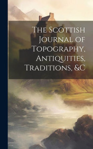 The Scottish Journal Of Topography, Antiquities, Traditions, &C
