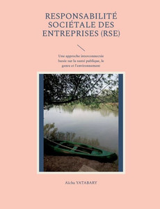 Responsabilité Sociétale Des Entreprises (Rse): Une Approche Interconnectée Basée Sur La Santé Publique, Le Genre Et L'Environnement (French Edition) Responsabilité Sociétale Des Entreprises (Rse): Une Approche Interconnectée Basée Sur La Santé Publique, Le Genre Et L'Environnement (French Edition)