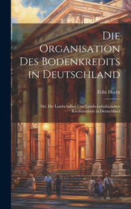 Die Organisation Des Bodenkredits In Deutschland: Abt. Die Landschaften Und Landschaftsähnlichen Kreditinstitute In Deutschland (German Edition) Die Organisation Des Bodenkredits In Deutschland: Abt. Die Landschaften Und Landschaftsähnlichen Kreditinstitute In Deutschland (German Edition)