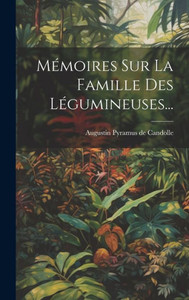Mémoires Sur La Famille Des Légumineuses... (French Edition) Mémoires Sur La Famille Des Légumineuses... (French Edition)