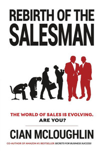 Rebirth Of The Salesman: The World Of Sales Is Evolving. Are You?