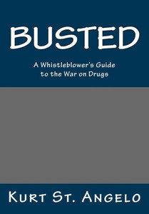 Busted - A Whistleblower's Guide To The War On Drugs: Drugs Are Legal In America's Republics Busted - A Whistleblower's Guide To The War On Drugs: Drugs Are Legal In America's Republics
