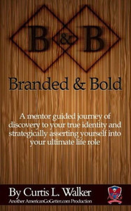 Branded And Bold: A Mentor Guided Journey Of Discovery To Your True Identity And Strategically Asserting Yourself Into Your Ultimate Life Role.