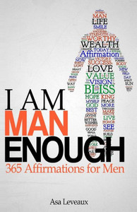 I Am Man Enough: 365 Affirmations For Men I Am Man Enough: 365 Affirmations For Men