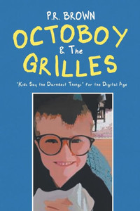 Octoboy & The Grilles: Kids Say The Darndest Things For The Digital Age Octoboy & The Grilles: Kids Say The Darndest Things For The Digital Age