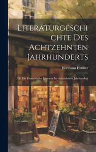 Literaturgeschichte Des Achtzehnten Jahrhunderts: Th. Die Französische Literatur Im Achtzehnten Jahrhundert (German Edition)