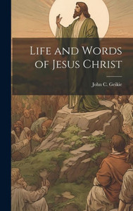 Life And Words Of Jesus Christ Life And Words Of Jesus Christ