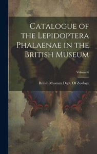 Catalogue Of The Lepidoptera Phalaenae In The British Museum; Volume 6