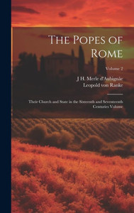 The Popes Of Rome: Their Church And State In The Sixteenth And Seventeenth Centuries Volume; Volume 2