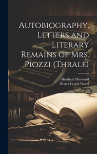 Autobiography, Letters And Literary Remains Of Mrs. Piozzi (Thrale) Autobiography, Letters And Literary Remains Of Mrs. Piozzi (Thrale)