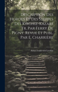 Description Des Hordes Et Des Steppes Des Kirghiz-Kazaks Tr. Par Ferry De Pigny. Revue Et Publ. Par E. Charrière (French Edition)