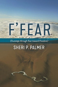 F' Fear: (Footsteps Through Fear Toward Freedom) F' Fear: (Footsteps Through Fear Toward Freedom)