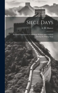Siege Days; Personal Experiences Of American Women And Children During The Peking Siege