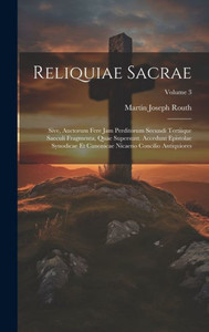 Reliquiae Sacrae: Sive, Auctorum Fere Jam Perditorum Secundi Tertiique Saeculi Fragmenta, Quae Supersunt. Accedunt Epistolae Synodicae Et Canonicae ... Antiquiores; Volume 3 (Latin Edition) Reliquiae Sacrae: Sive, Auctorum Fere Jam Perditorum Secundi Tertiique Saeculi Fragmenta, Quae Supersunt. Accedunt Epistolae Synodicae Et Canonicae ... Antiquiores; Volume 3 (Latin Edition)