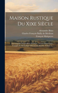 Maison Rustique Du Xixe Siècle: Encyclopédie D'Agriculture Pratique ... Cours Élémentaire, Complet Et Méthodique D'Économie Rurale, Volume 5... (French Edition)