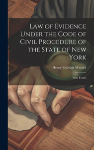 Law Of Evidence Under The Code Of Civil Procedure Of The State Of New York: With Forms