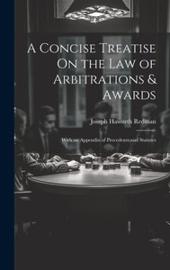 A Concise Treatise On The Law Of Arbitrations & Awards: With An Appendix Of Precedents And Statutes
