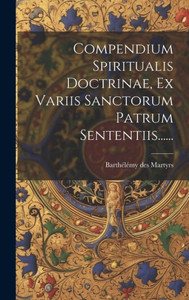 Compendium Spiritualis Doctrinae, Ex Variis Sanctorum Patrum Sententiis...... (Latin Edition)