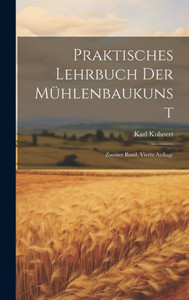 Praktisches Lehrbuch Der Mühlenbaukunst: Zweiter Band, Vierte Auflage (German Edition)