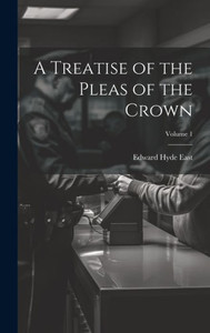 A Treatise Of The Pleas Of The Crown; Volume 1 A Treatise Of The Pleas Of The Crown; Volume 1