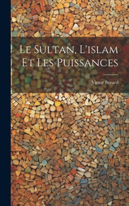 Le Sultan, L'Islam Et Les Puissances (French Edition) Le Sultan, L'Islam Et Les Puissances (French Edition)