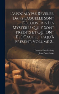 L'Apocalypse Révélée, Dans Laquelle Sont Découverts Les Mystères Qui Y Sont Prédits Et Qui Ont Été Cachés Jusqu'À Présent, Volume 2... (French Edition) L'Apocalypse Révélée, Dans Laquelle Sont Découverts Les Mystères Qui Y Sont Prédits Et Qui Ont Été Cachés Jusqu'À Présent, Volume 2... (French Edition)