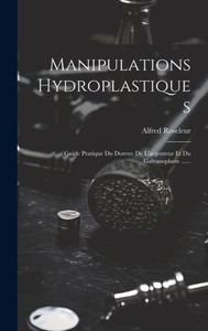 Manipulations Hydroplastiques: Guide Pratique Du Doreuv De L'Argenteur Et Du Galvanoplaste ...... (French Edition) Manipulations Hydroplastiques: Guide Pratique Du Doreuv De L'Argenteur Et Du Galvanoplaste ...... (French Edition)