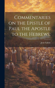 Commentaries On The Epistle Of Paul The Apostle To The Hebrews;