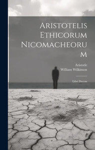 Aristotelis Ethicorum Nicomacheorum: Libri Decem (Latin Edition) Aristotelis Ethicorum Nicomacheorum: Libri Decem (Latin Edition)