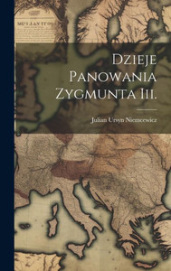 Dzieje Panowania Zygmunta Iii. (Polish Edition) Dzieje Panowania Zygmunta Iii. (Polish Edition)