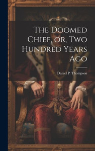 The Doomed Chief, Or, Two Hundred Years Ago The Doomed Chief, Or, Two Hundred Years Ago