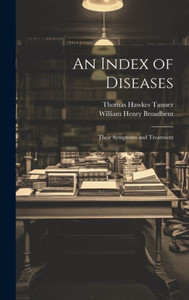 An Index Of Diseases: Their Symptoms And Treatment An Index Of Diseases: Their Symptoms And Treatment