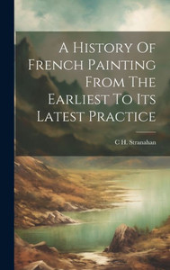 A History Of French Painting From The Earliest To Its Latest Practice A History Of French Painting From The Earliest To Its Latest Practice