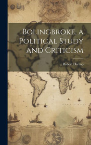 Bolingbroke, A Political Study And Criticism