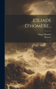 L'Iliade D'Homère... (French Edition) L'Iliade D'Homère... (French Edition)