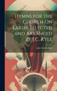 Hymns For The Church On Earth, Selected And Arranged By J.C. Ryle