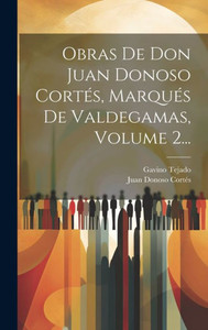 Obras De Don Juan Donoso Cortés, Marqués De Valdegamas, Volume 2... (Spanish Edition)