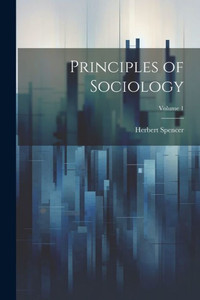 Principles Of Sociology; Volume 1 Principles Of Sociology; Volume 1