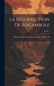 La Résurrection De Rocambole; Tome 1 (French Edition)