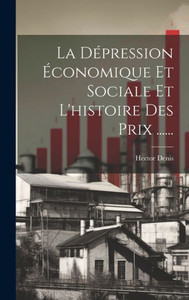 La Dépression Économique Et Sociale Et L'Histoire Des Prix ...... (French Edition)