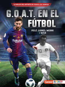 G.O.A.T. En El Fútbol (Soccer's G.O.A.T.): Pelé, Lionel Messi Y Más (Lo Mejor Del Deporte De Todos Los Tiempos (Sports' Greatest Of All Time) (Lerner  Sports En Español)) (Spanish Edition)